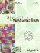 Esplorare la matematica. Algebra. Per la Scuola media