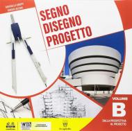 Segno disegno progetto. Per i Licei. Con ebook. Con espansione online vol.B