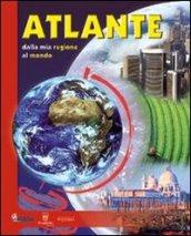 Atlante. Dalla mia regione al mondo. Per localizzare i fenomeni geografici e capire meglio il mondo attuale. Per la Scuola elementare