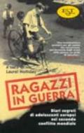 Ragazzi in guerra. Diari segreti di adolescenti europei nel secondo conflitto mondiale