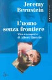 L'uomo senza frontiere. Vita e scoperte di Albert Einstein