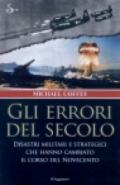 Gli errori del secolo. Disastri militari e strategici che hanno cambiato il corso del Novecento