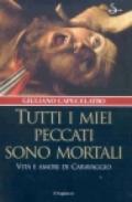 Tutti i miei peccati sono mortali. Vita e amori di Caravaggio