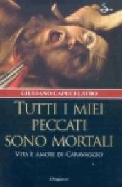 Tutti i miei peccati sono mortali. Vita e amori di Caravaggio