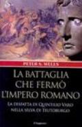 La battaglia che fermò l'impero romano. La disfatta di Quintilio Varo nella selva di Teutoburgo