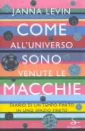 Come all'universo sono venute le macchie. Diario di un tempo finito in uno spazio finito