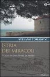 Istria dei miracoli. Viaggi in una terra di mezzo