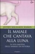 Il maiale che cantava alla luna. La vita emotiva degli animali da fattoria