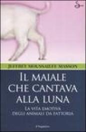 Il maiale che cantava alla luna. La vita emotiva degli animali da fattoria