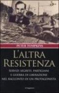 L'altra Resistenza. Servizi segreti, partigiani e guerra di liberazione nel racconto di un protagonista