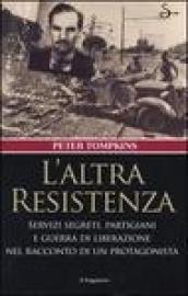 L'altra Resistenza. Servizi segreti, partigiani e guerra di liberazione nel racconto di un protagonista