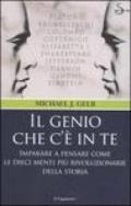 Il genio che c'è in te. Imparare a pensare come le dieci menti più rivoluzionarie della storia