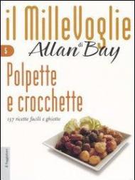 Polpette e crocchette. 137 ricette facili e ghiotte