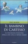 Il bambino di Cartesio. La psicologia evolutiva spiega che cosa ci rende umani