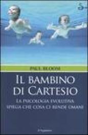 Il bambino di Cartesio. La psicologia evolutiva spiega che cosa ci rende umani