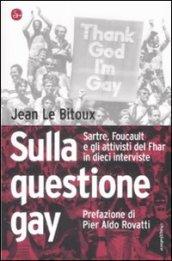 Sulla questione gay. Sarte, Foucault e gli attivisti del Fher in dieci interviste