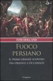 Fuoco persiano. Il primo grande scontro tra Oriente e Occidente