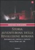 Storia avventurosa della rivoluzione romana. Repubblicani, liberali e papalini nella Roma del '48