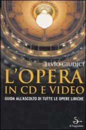 L'opera in CD e video. Guida all'ascolto di tutte le opere liriche