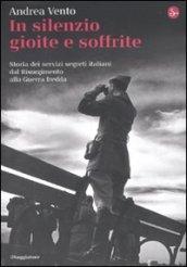 In silenzio gioite e soffrite. Storia dei servizi segreti italiani dal Risorgimento alla guerra fredda