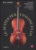 Le suites per violoncello. Da Johann Sebastian Bach a Pablo Casals: storia e misteri di un capolavoro barocco