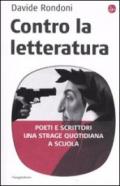 Contro la letteratura. Poeti e scrittori. Una strage quotidiana a scuola