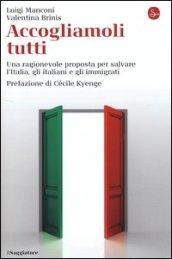 Accogliamoli tutti. Una ragionevole proposta per salvare l'Italia, gli italiani e gli immigrati