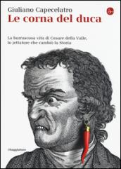 Le corna del duca. La burrascosa vita di Cesare della Valle, lo iettatore che cambiò la storia