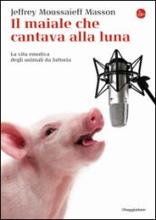 Il maiale che cantava alla luna. La vita emotiva degli animali da fattoria