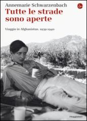 Tutte le strade sono aperte. Viaggio in Afghanistan 1939-1940