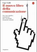 Il nuovo libro della comunicazione. Che cosa significa comunicare: idee, tecnologie, strumenti, modelli