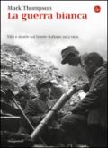 La guerra bianca. Vita e morte sul fronte italiano 1915-1919