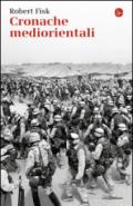 Cronache mediorientali. Il grande inviato di guerra inglese racconta cent'anni di invasioni, tragedie e tradimenti