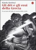 Gli dei e gli eroi della Grecia. Il racconto del mito, la nascita delle civiltà