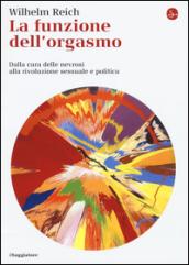 La funzione dell'orgasmo. Dalla cura delle nevrosi alla rivoluzione sessuale e politica