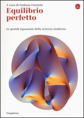 Equilibrio perfetto. Le grandi equazioni della scienza moderna