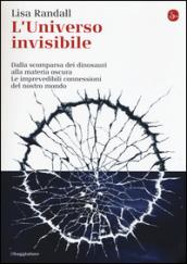 L’universo invisibile. Dalla scomparsa dei dinosauri alla materia oscura. Le imprevedibili connessioni del nostro mondo (La cultura Vol. 1037)