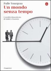 Un mondo senza tempo. L'eredità dimenticata di Godel e Einstein