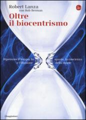 Oltre il biocentrismo. Ripensare il tempo, lo spazio e l'illusione della morte