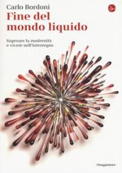 Fine del mondo liquido. Superare la modernità e vivere nell'interregno