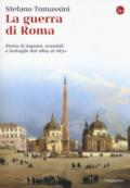 La guerra di Roma. Storie di inganni, scandali e battaglie dal 1862 al 1870 (La cultura Vol. 1126)