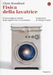 Fisica della lavatrice. Il meraviglioso mondo degli oggetti che ci circondano (La cultura Vol. 1224)