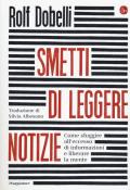 Smetti di leggere notizie. Come sfuggire all'eccesso di informazioni e liberare la mente