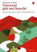 Troverai più nei boschi. Manuale per decifrare i misteri e i segni della natura