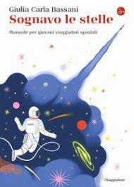 Sognavo le stelle. Manuale per giovani viaggiatori spaziali