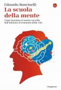 La scuola della mente. Come funziona il nostro cervello dall'infanzia al tramonto della vita