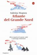 Atlante del Grande Nord. Alla scoperta di aurore, miti e paesaggi misteriosi