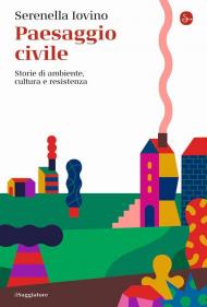 Paesaggio civile. Storie di ambiente, cultura e resistenza