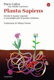 Planta sapiens. Perché il mondo vegetale ci assomiglia più di quanto crediamo