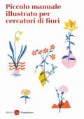 Piccolo manuale illustrato per cercatori di fiori. Ediz. a colori